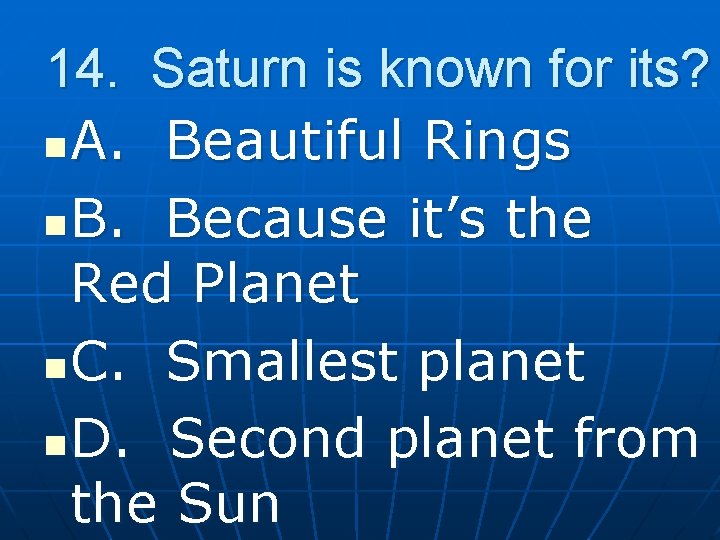 14. Saturn is known for its? n A. Beautiful Rings n B. Because it’s