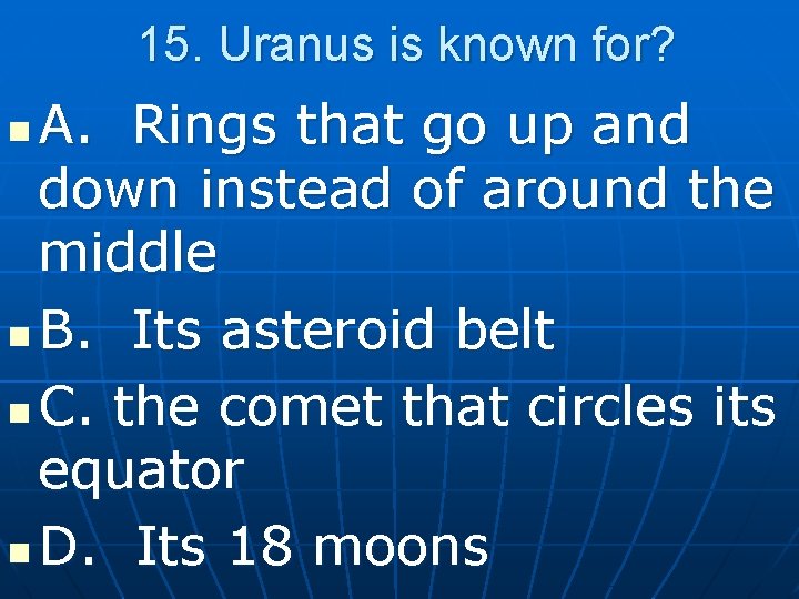 15. Uranus is known for? A. Rings that go up and down instead of