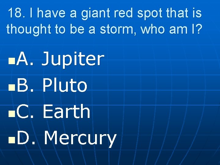 18. I have a giant red spot that is thought to be a storm,