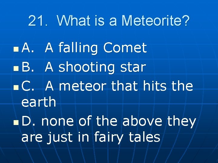 21. What is a Meteorite? A. A falling Comet n B. A shooting star