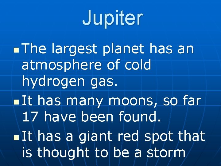 Jupiter The largest planet has an atmosphere of cold hydrogen gas. n It has