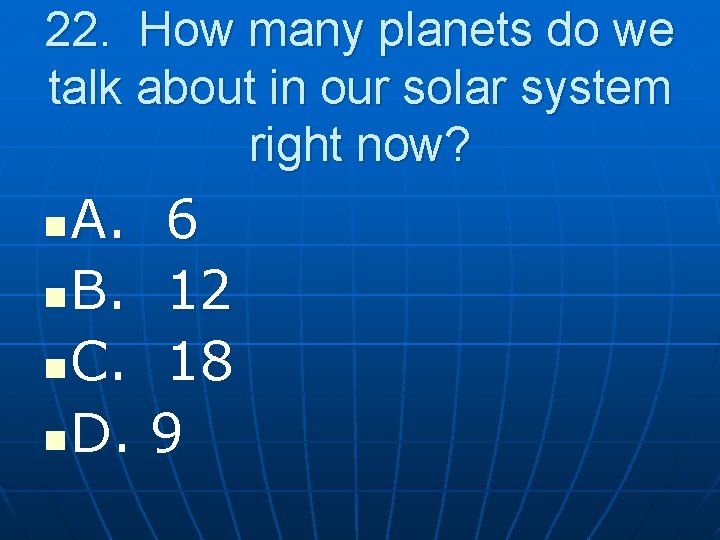 22. How many planets do we talk about in our solar system right now?