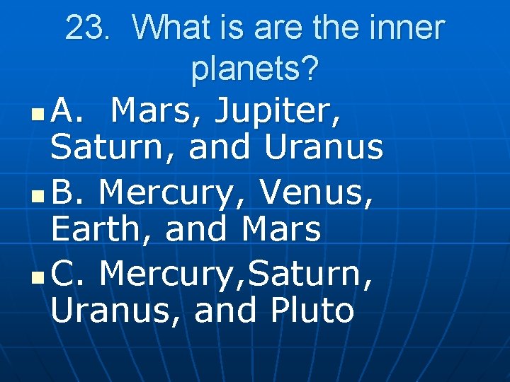 23. What is are the inner planets? n A. Mars, Jupiter, Saturn, and Uranus