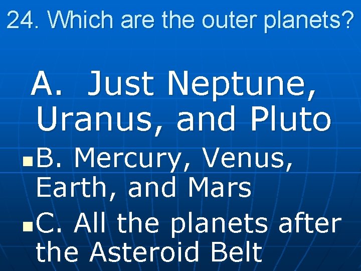 24. Which are the outer planets? A. Just Neptune, Uranus, and Pluto B. Mercury,