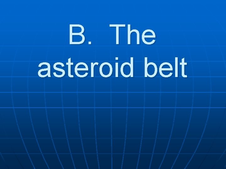 B. The asteroid belt 