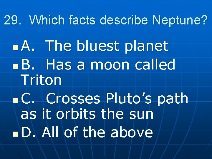 29. Which facts describe Neptune? A. The bluest planet n B. Has a moon