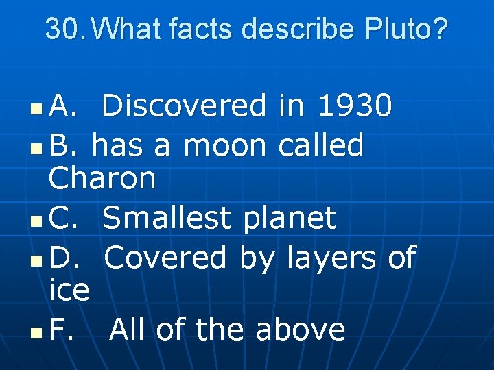 30. What facts describe Pluto? A. Discovered in 1930 n B. has a moon