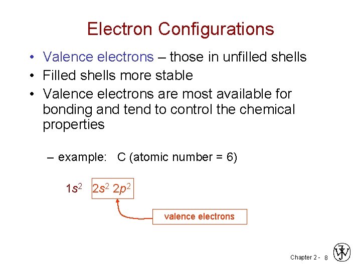 Electron Configurations • Valence electrons – those in unfilled shells • Filled shells more
