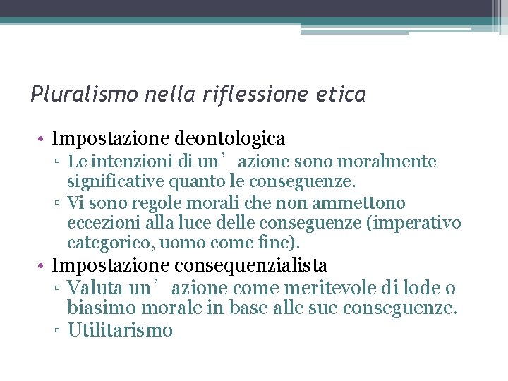 Pluralismo nella riflessione etica • Impostazione deontologica ▫ Le intenzioni di un’azione sono moralmente