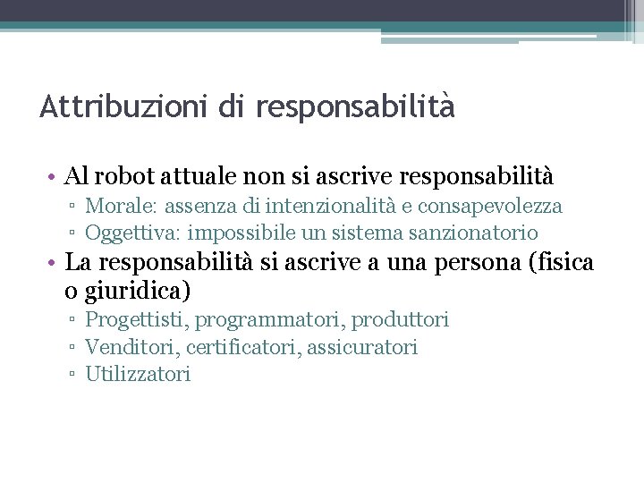 Attribuzioni di responsabilità • Al robot attuale non si ascrive responsabilità ▫ Morale: assenza