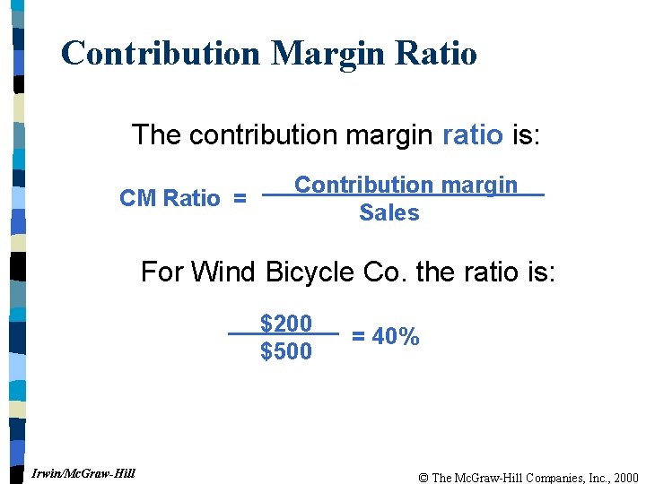 Contribution Margin Ratio The contribution margin ratio is: CM Ratio = Contribution margin Sales
