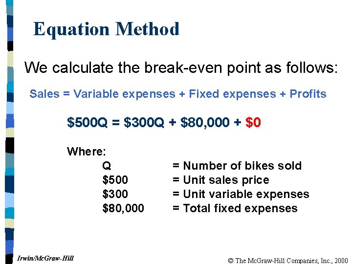 Equation Method We calculate the break-even point as follows: Sales = Variable expenses +