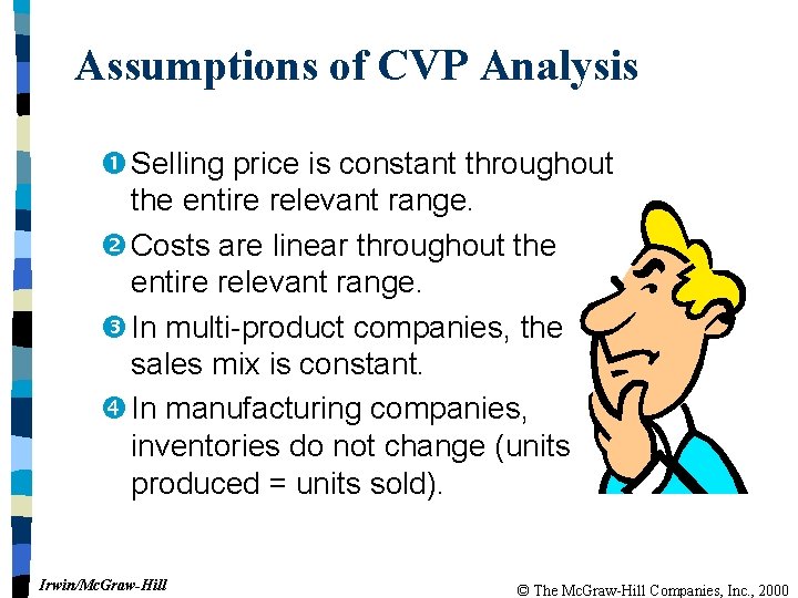 Assumptions of CVP Analysis Selling price is constant throughout the entire relevant range. Costs