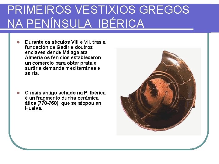 PRIMEIROS VESTIXIOS GREGOS NA PENÍNSULA IBÉRICA l Durante os séculos VIII e VII, tras