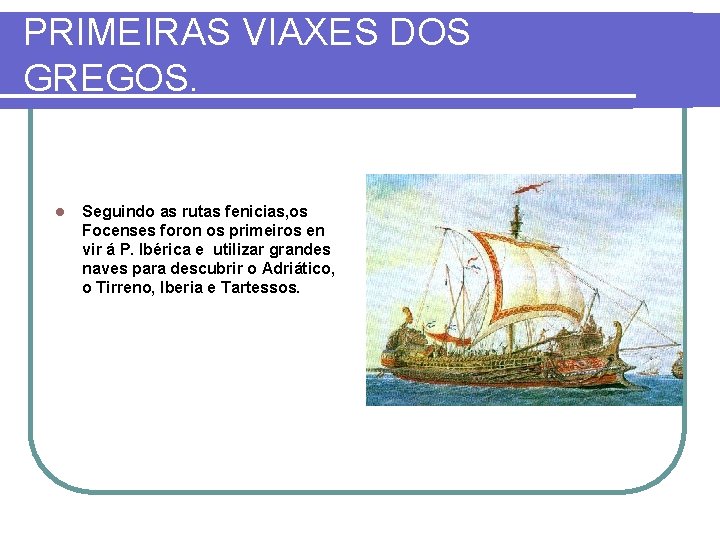 PRIMEIRAS VIAXES DOS GREGOS. l Seguindo as rutas fenicias, os Focenses foron os primeiros