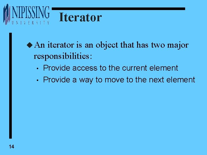 Iterator u An iterator is an object that has two major responsibilities: • •