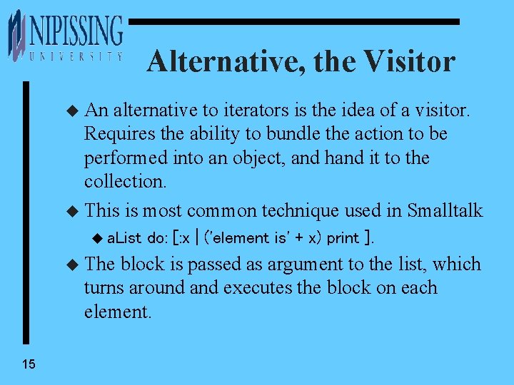 Alternative, the Visitor u An alternative to iterators is the idea of a visitor.