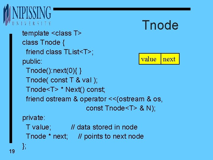 Tnode 19 template <class T> class Tnode { friend class TList<T>; value next public: