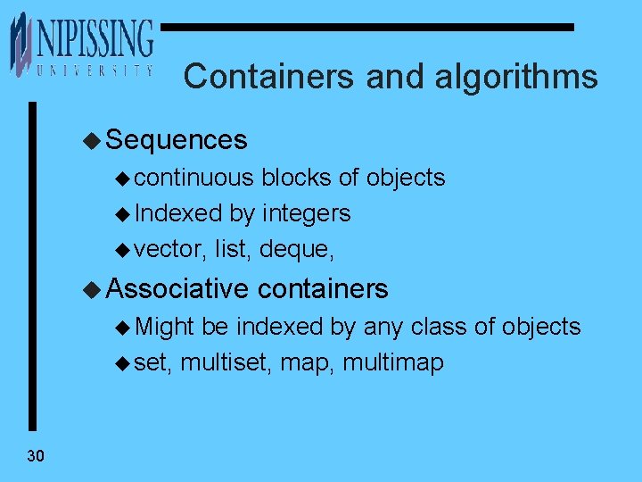 Containers and algorithms u Sequences u continuous blocks of objects u Indexed by integers