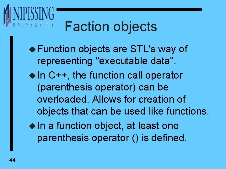 Faction objects u Function objects are STL's way of representing "executable data". u In