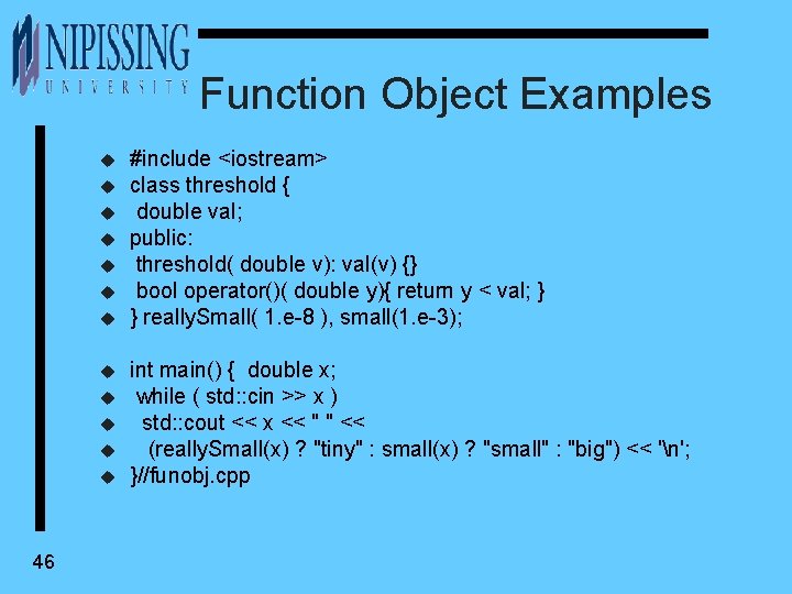 Function Object Examples u u u 46 #include <iostream> class threshold { double val;