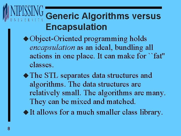 Generic Algorithms versus Encapsulation u Object-Oriented programming holds encapsulation as an ideal, bundling all