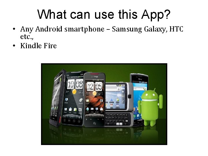 What can use this App? • Any Android smartphone – Samsung Galaxy, HTC etc.