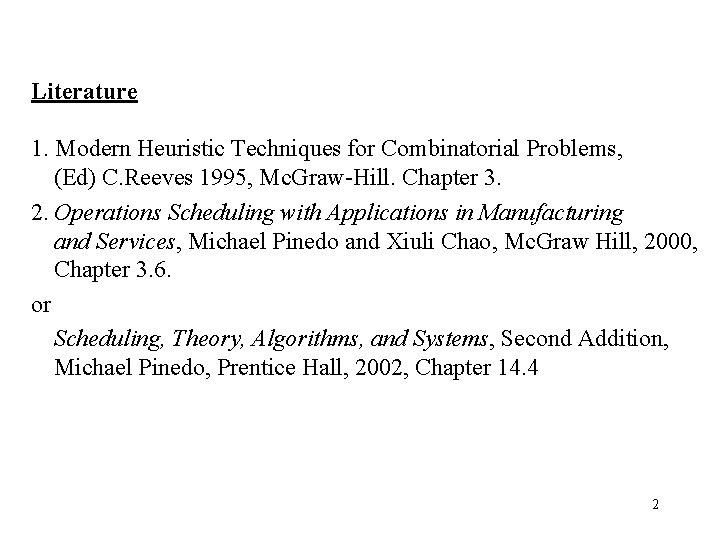 Literature 1. Modern Heuristic Techniques for Combinatorial Problems, (Ed) C. Reeves 1995, Mc. Graw-Hill.