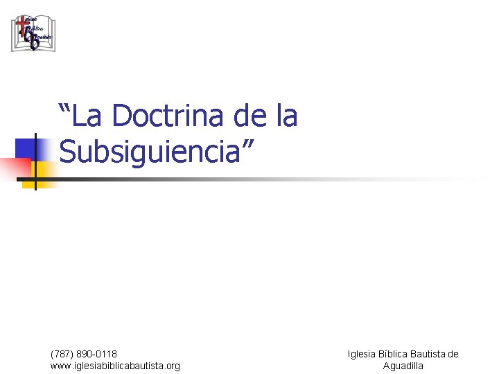 “La Doctrina de la Subsiguiencia” (787) 890 -0118 www. iglesiabiblicabautista. org Iglesia Bíblica Bautista