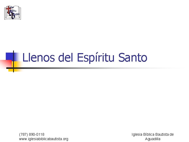 Llenos del Espíritu Santo (787) 890 -0118 www. iglesiabiblicabautista. org Iglesia Bíblica Bautista de