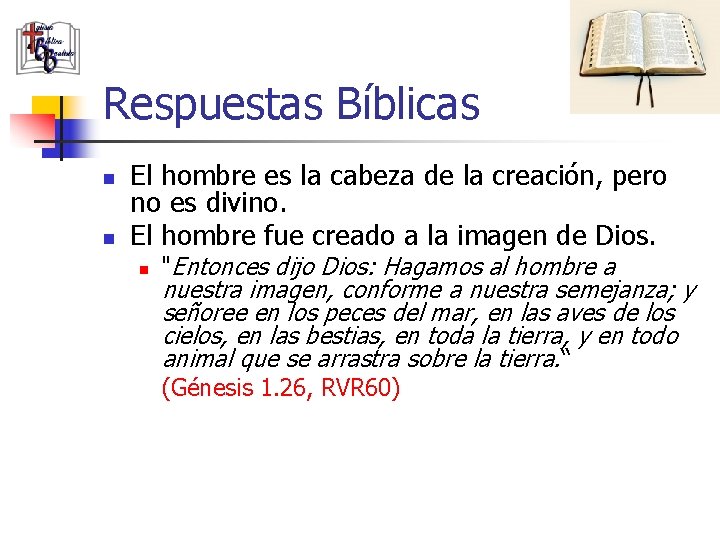 Respuestas Bíblicas n n El hombre es la cabeza de la creación, pero no