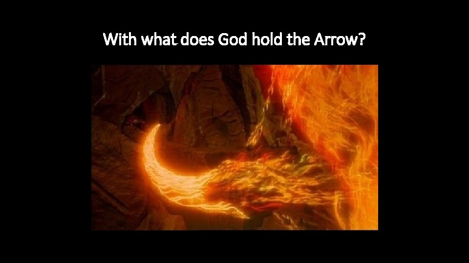 With what does God hold the Arrow? 