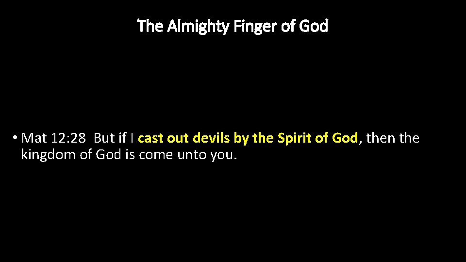 The Almighty Finger of God • Mat 12: 28 But if I cast out