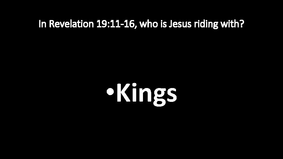 In Revelation 19: 11 -16, who is Jesus riding with? • Kings 