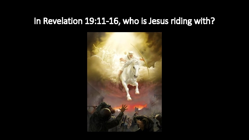 In Revelation 19: 11 -16, who is Jesus riding with? 