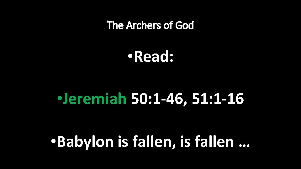 The Archers of God • Read: • Jeremiah 50: 1 -46, 51: 1 -16