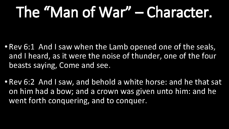 The “Man of War” – Character. • Rev 6: 1 And I saw when