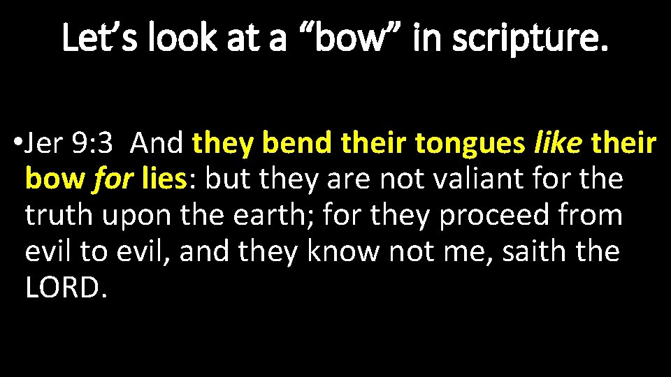 Let’s look at a “bow” in scripture. • Jer 9: 3 And they bend