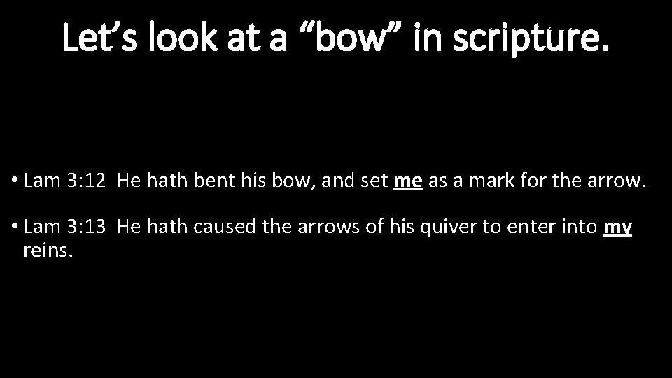 Let’s look at a “bow” in scripture. • Lam 3: 12 He hath bent