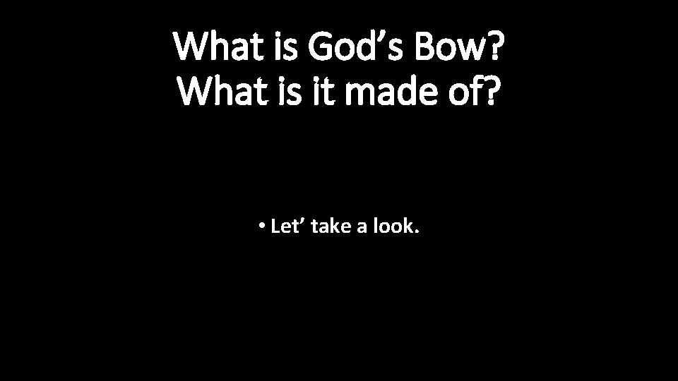 What is God’s Bow? What is it made of? • Let’ take a look.
