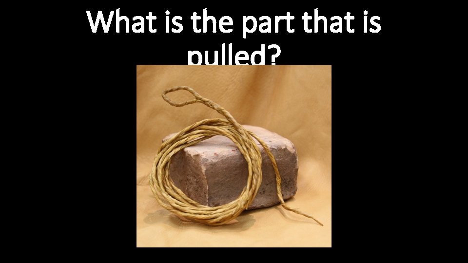 What is the part that is pulled? 