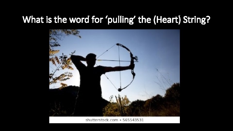 What is the word for ‘pulling’ the (Heart) String? 