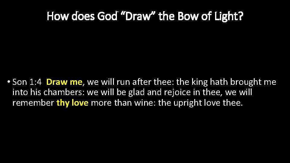 How does God “Draw” the Bow of Light? • Son 1: 4 Draw me,