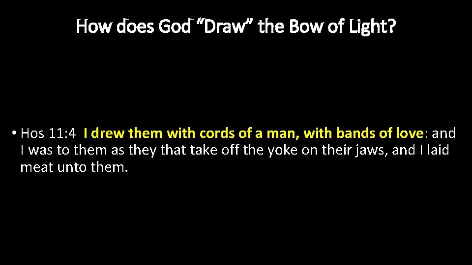 How does God “Draw” the Bow of Light? • Hos 11: 4 I drew