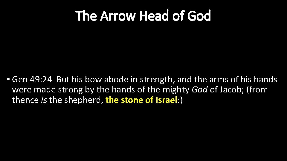 The Arrow Head of God • Gen 49: 24 But his bow abode in
