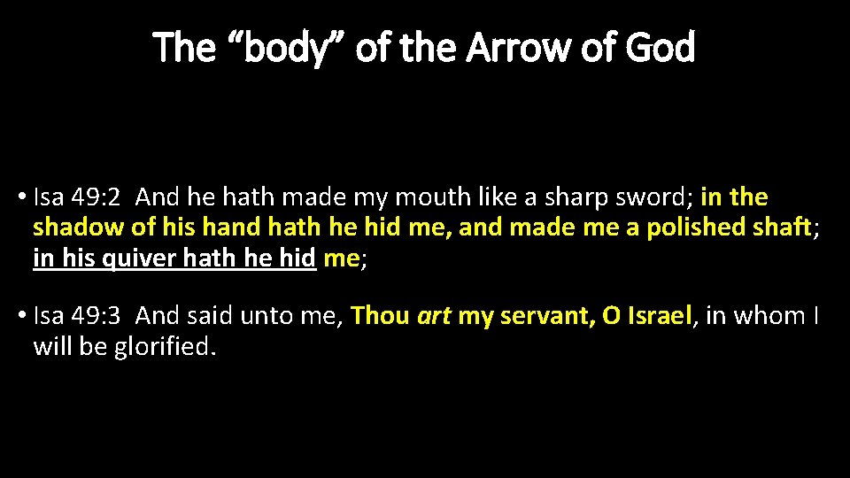 The “body” of the Arrow of God • Isa 49: 2 And he hath