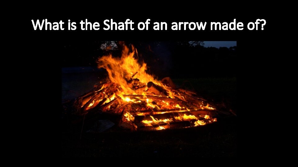 What is the Shaft of an arrow made of? 