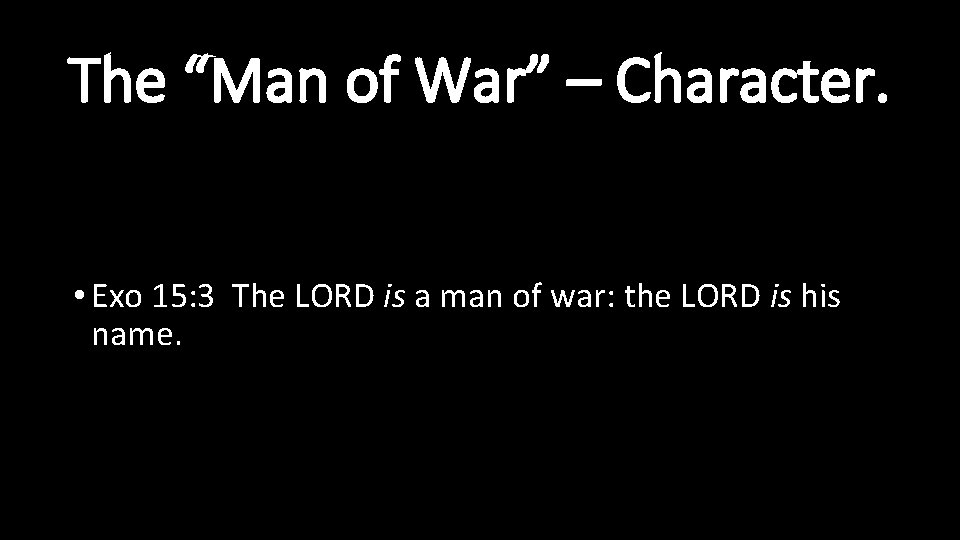 The “Man of War” – Character. • Exo 15: 3 The LORD is a