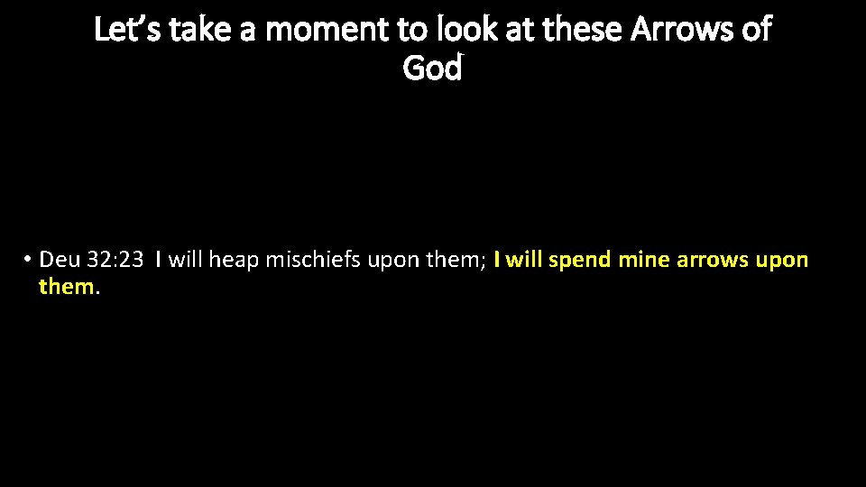 Let’s take a moment to look at these Arrows of God • Deu 32: