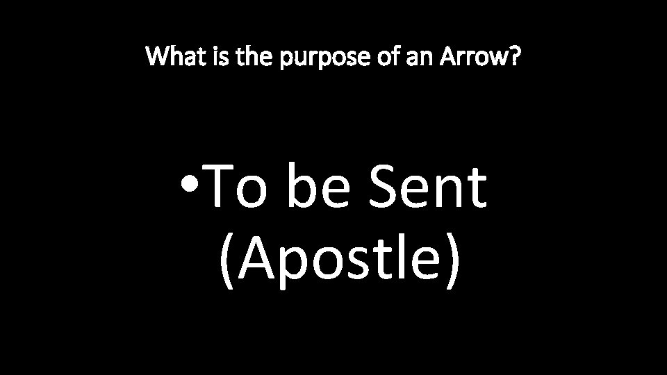 What is the purpose of an Arrow? • To be Sent (Apostle) 